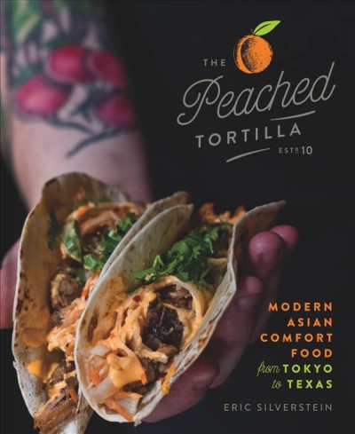 The Peached Tortilla : modern Asian comfort food from Tokyo to Texas / Eric Silverstein.