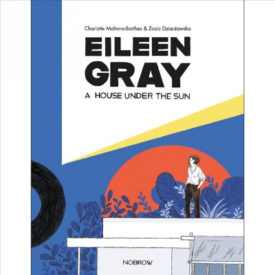 Eileen Gray : a house under the sun / Charlotte Malterre-Barthes & Zosia Dzierżawska.