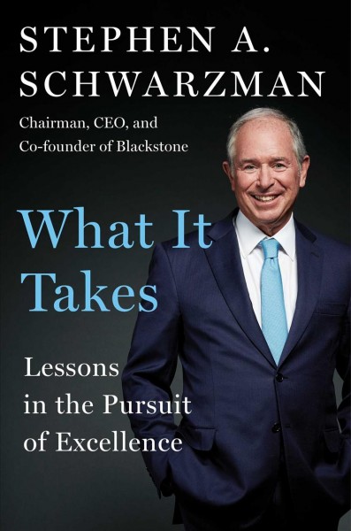 What it takes : lessons in the pursuit of excellence / Stephen A. Schwarzman.
