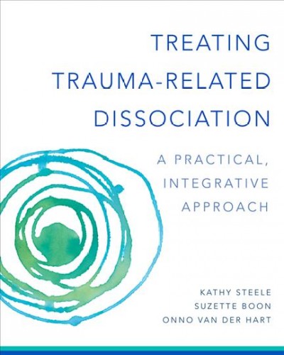 Treating trauma-related dissociation : a practical, integrative approach / Kathy Steele, Suzette Boon, and Onno van der Hart.
