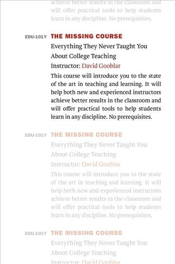The missing course : everything they never taught you about college teaching / David Gooblar.