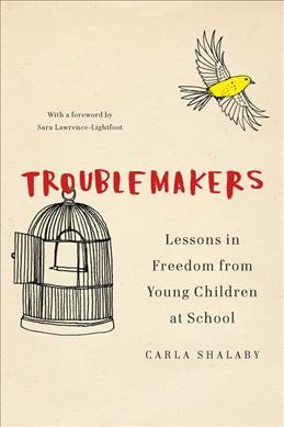 Troublemakers : lessons in freedom from young children at school / Carla Shalaby.