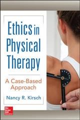 Ethics in physical therapy : a case based approach / Nancy R. Kirsch, PT, DPT, PhD, Professor and Program Director, Doctor of Physical Therapy Programs, School of Health Professions, Rutgers, The State University of New Jersey, Newark, New Jersey.