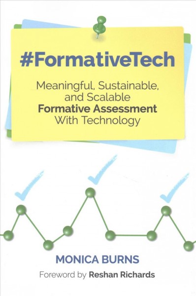#FormativeTech : meaningful, sustainable, and scalable formative assessment with technology / Monica Burns ; foreword by Reshan Richards.