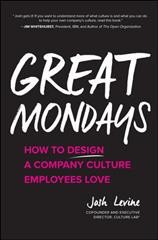 Great Mondays : how to design a company culture employees love / Josh Levine.