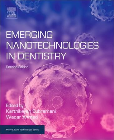 Emerging nanotechnologies in dentistry / edited by Karthikeyan Subramani, Roseman University of Health Sciences, Henderson, NV, United States, Waqar Ahmed, University of Lincoln, Lincoln, United Kingdom.