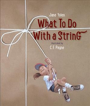 What to do with a string / Jane Yolen ; illustrated by C.F. Payne.