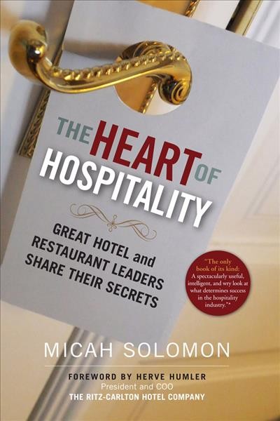 The heart of hospitality : great hotel and restaurant leaders share their secrets / Micah Solomon