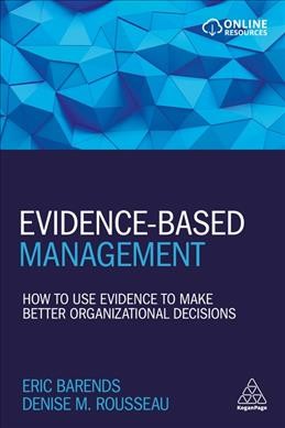 Evidence-based management : how to use evidence to make better organizational decisions / Eric Barends and Denise M Rousseau.