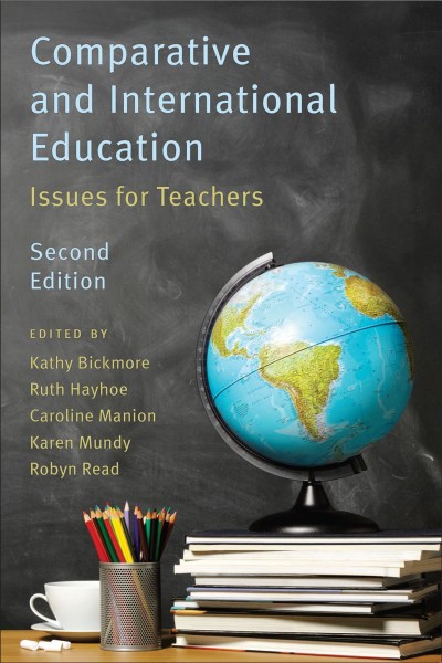Comparative and international education : issues for teachers / edited by Kathy Bickmore, Ruth Hayhoe, Caroline Manion, Karen Mundy, Robyn Read.