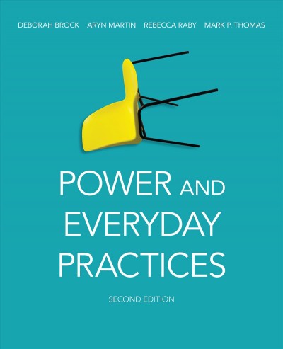 Power and everyday practices / Deborah Brock, Aryn Martin, Rebecca Raby, and Mark P. Thomas.