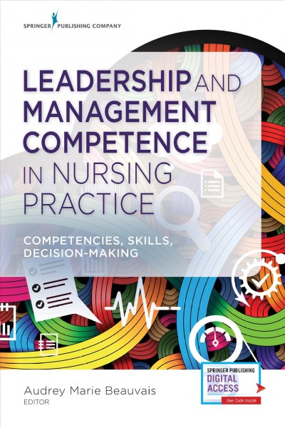 Leadership and management competence in nursing practice : competencies, skills, decision making / Audrey Marie Beauvais, DNP, MSN, MBA, RN, editor.