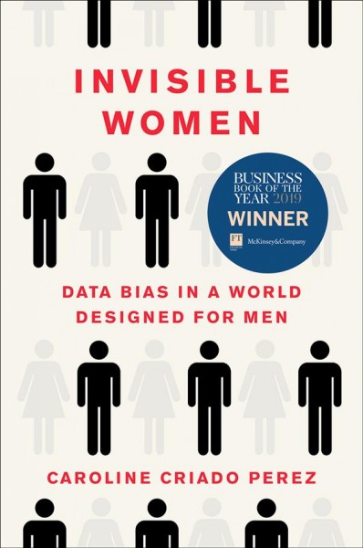 Invisible women : data bias in a world designed for men / Caroline Criado Perez.