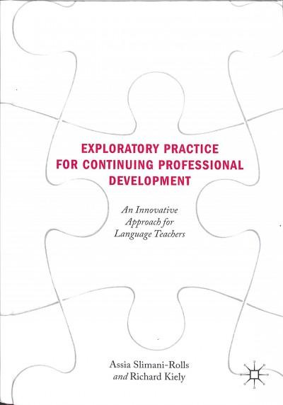 Exploratory practice for continuing professional development : an innovative approach for language teachers / Assia Slimani-Rolls, Richard Kiely.