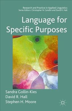 Language for specific purposes / Sandra Gollin-Kies, Benedictive University, USA ; David R. Hall, Macquaire University, Australia and Stephen H. Moore, Macquaire University, Australia.