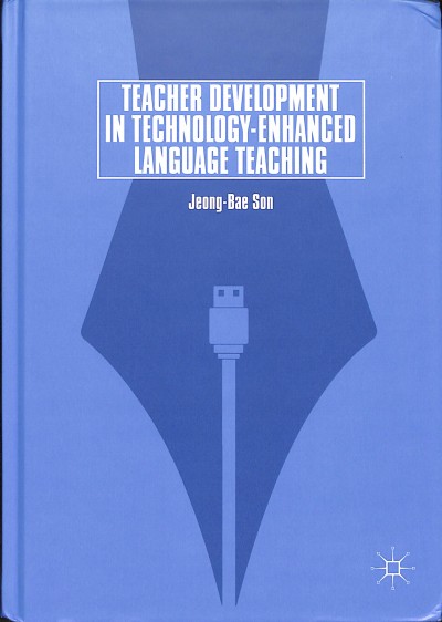 Teacher development in technology-enhanced language teaching / Jeong-Bae Son. 