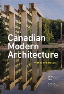 Canadian modern architecture, 1967 to the present / edited by Elsa Lam and Graham Livesey.