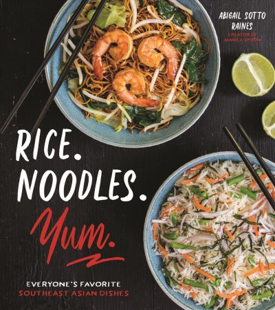 Rice. Noodles. Yum. : everyone's favorite Southeast Asian dishes /  Abigail Sotto Raines.