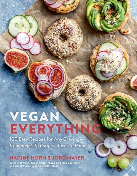 Vegan everything : 100 easy recipes for any craving -- from bagels to burgers, tacos to ramen / Nadine Horn & Jörg Mayer.