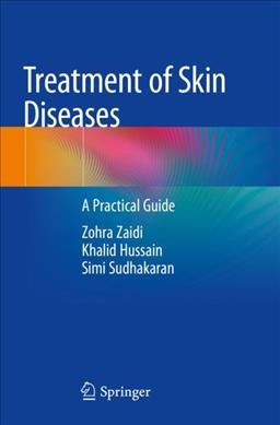 Treatment of skin diseases : a practical guide / by Zohra Zaidi, Khalid Hussain, Simi Sudhakaran.