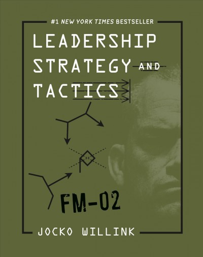 Leadership strategy and tactics : field manual / Jocko Willink.