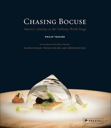Chasing Bocuse : America's journey to the culinary world stage / Philip Tessier ; foreword by Andrew Friedman ; photography by Lara Kastner, Meg Smith, and David Escalante.