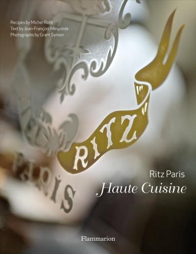Ritz Paris, haute cuisine / recipes by Michel Roth ; text by Jean-François Mesplède, photographs by Grant Symon ; foreword by Paul Bocuse ; translation from the French and recipe adaptation by Carmela Abramowitz-Moreau.