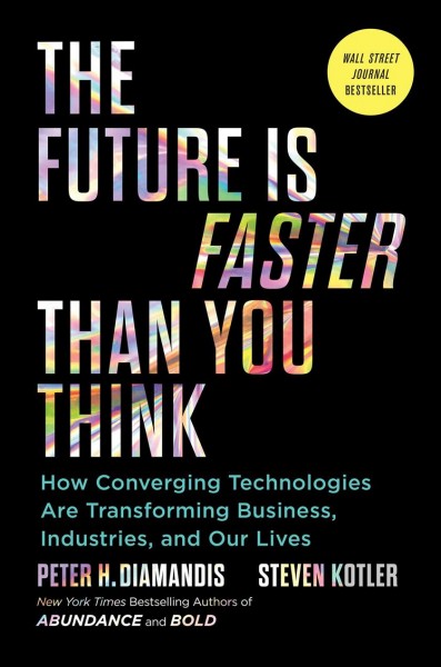 The future is faster than you think : how converging technologies are transforming business, industries, and our lives / Peter H. Diamandis and Steven Kotler.