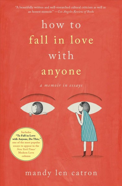 How to fall in love with anyone : a memoir in essays / Mandy Len Catron.