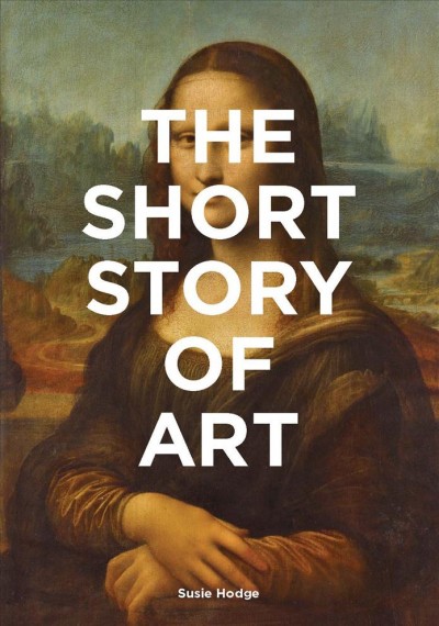 The short story of art : a pocket guide to key movements, works, themes & techniques / Susie Hodge.