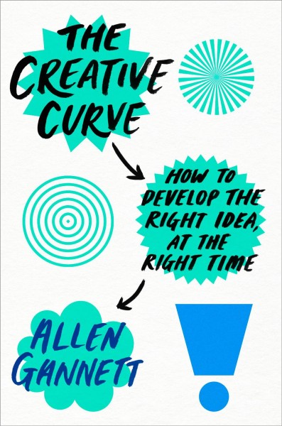 The creative curve : how to develop the right idea, at the right time / Allen Gannett.