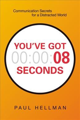 You've got 8 seconds : communication secrets for a distracted world / Paul Hellman.