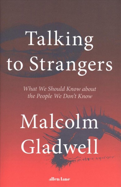 Talking to strangers : what we should know about the people we don't know / Malcolm Gladwell. 