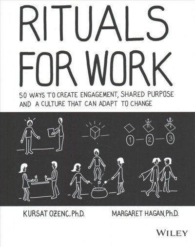 Rituals for work : 50 ways to create engagement, shared purpose, and a culture that can adapt to change / Kursat Ozenc, Ph.D., Margaret Hagan, Ph.D.