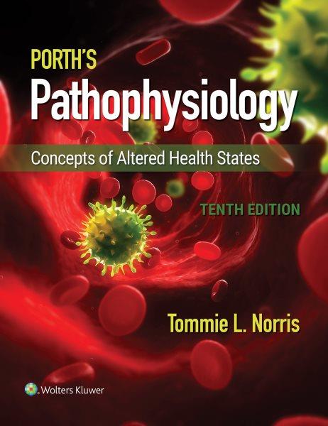 Porth's pathophysiology : concepts of altered health states / [edited by] Tommie L Norris ; subject matter expert reviewer: Rupa Lalchandani Tuan.