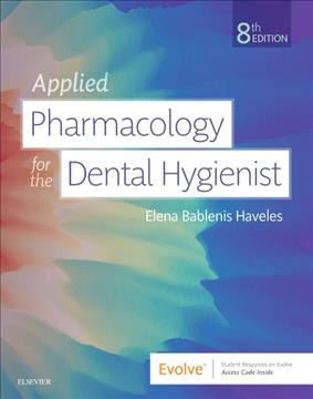 Applied pharmacology for the dental hygienist / Elena Bablenis Haveles, BS Pharmacy, PharmD, RPh.