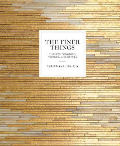 The finer things : timeless furniture, textiles, and details / Christiane Lemieux ; foreword by Miles Redd.