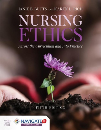 Nursing ethics : across the curriculum and into practice / Janie B. Butts, PhD, RN, Karen L. Rich, PhD, RN.