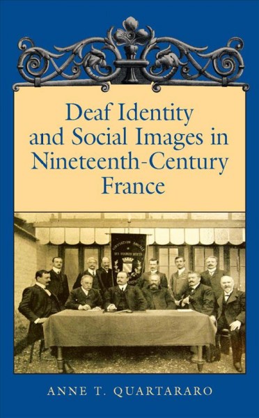 Deaf identity and social images in nineteenth-century France / Anne T. Quartararo.