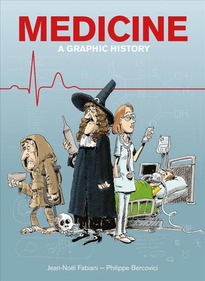Medicine : a graphic history / artist, Philippe Bercovici ; writer, Jean-Noël Fabiani ; colourist, Isabelle Lebeau ; translator, Edward Gauvin.