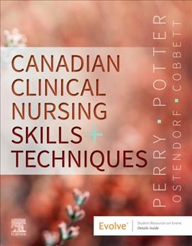 Canadian clinical nursing skills + techniques / [edited by] Shelley L. Cobbett, RN, GnT, MN, EdD ; U.S. authors, Anne Griffin Perry, RN, MSN, EdD, FAAN, Patricia A. Potter, RN, MSN, PhD, FAAN, Wendy R. Ostendorf, RN, MS, EdD, CNE ; section editor for the U.S. 9th edition, Nancy Laplante, PhD, RN, AHN-BC.