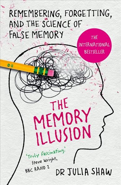 The memory illusion : remembering, forgetting, and the science of false memory / Dr. Julia Shaw.