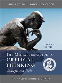 The miniature guide to critical thinking concepts and tools / Richard Paul and Linda Elder.