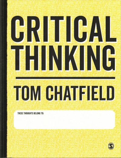 Critical thinking : your guide to effective argument, successful analysis & independent study / Tom Chatfield. 