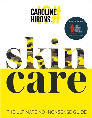 Skincare : the ultimate no-nonsense guide / Caroline Hirons ; photography by Christopher Oakman.