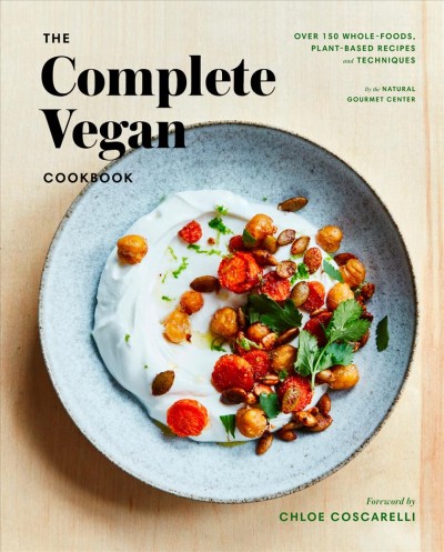 The complete vegan cookbook : over 150 whole-foods, plant-based recipes and techniques / by the Natural Gourmet Center ; with Jonathan Cetnarski, Rebecca Miller Ffrench, and Alexandra Shytsman ; photographs by Christina Holmes ; foreword by Chloe Coscarelli.