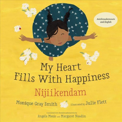 My heart fills with happiness = Nijiikendam / Monique Gray Smith ; illustrated by Julie Flett ; translated into Anishinaabemowin by Angela Mesic and Margaret Noodin.