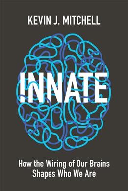 Innate : how the wiring of our brains shapes who we are / Kevin J. Mitchell.