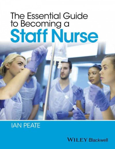 The essential guide to becoming a staff nurse [electronic resource] / Ian Peate.