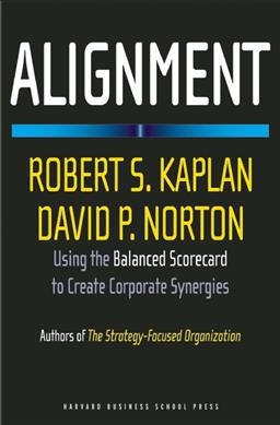Alignment : using the balanced scorecard to create corporate synergies / Robert S. Kaplan, David P. Norton.
